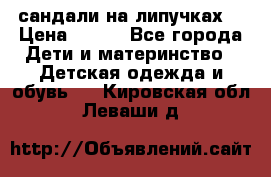 сандали на липучках  › Цена ­ 150 - Все города Дети и материнство » Детская одежда и обувь   . Кировская обл.,Леваши д.